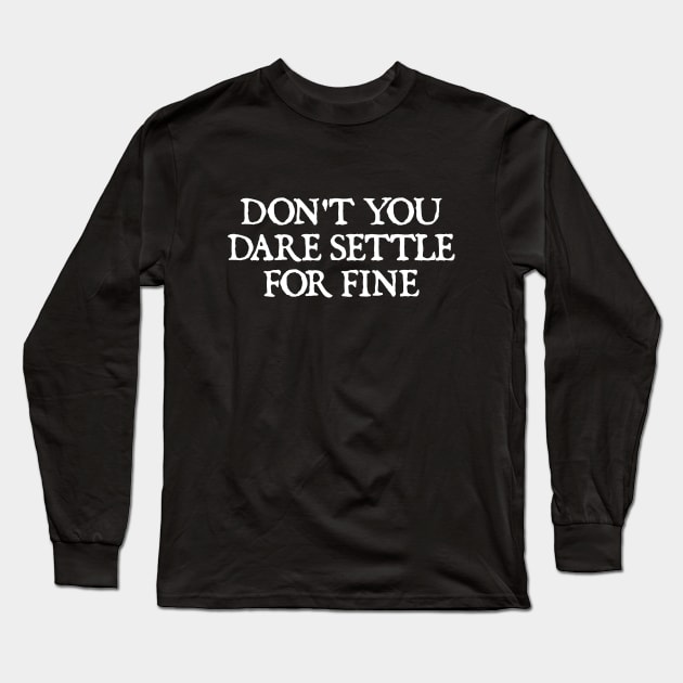 Don't You Dare Settle For Fine Long Sleeve T-Shirt by  hal mafhoum?